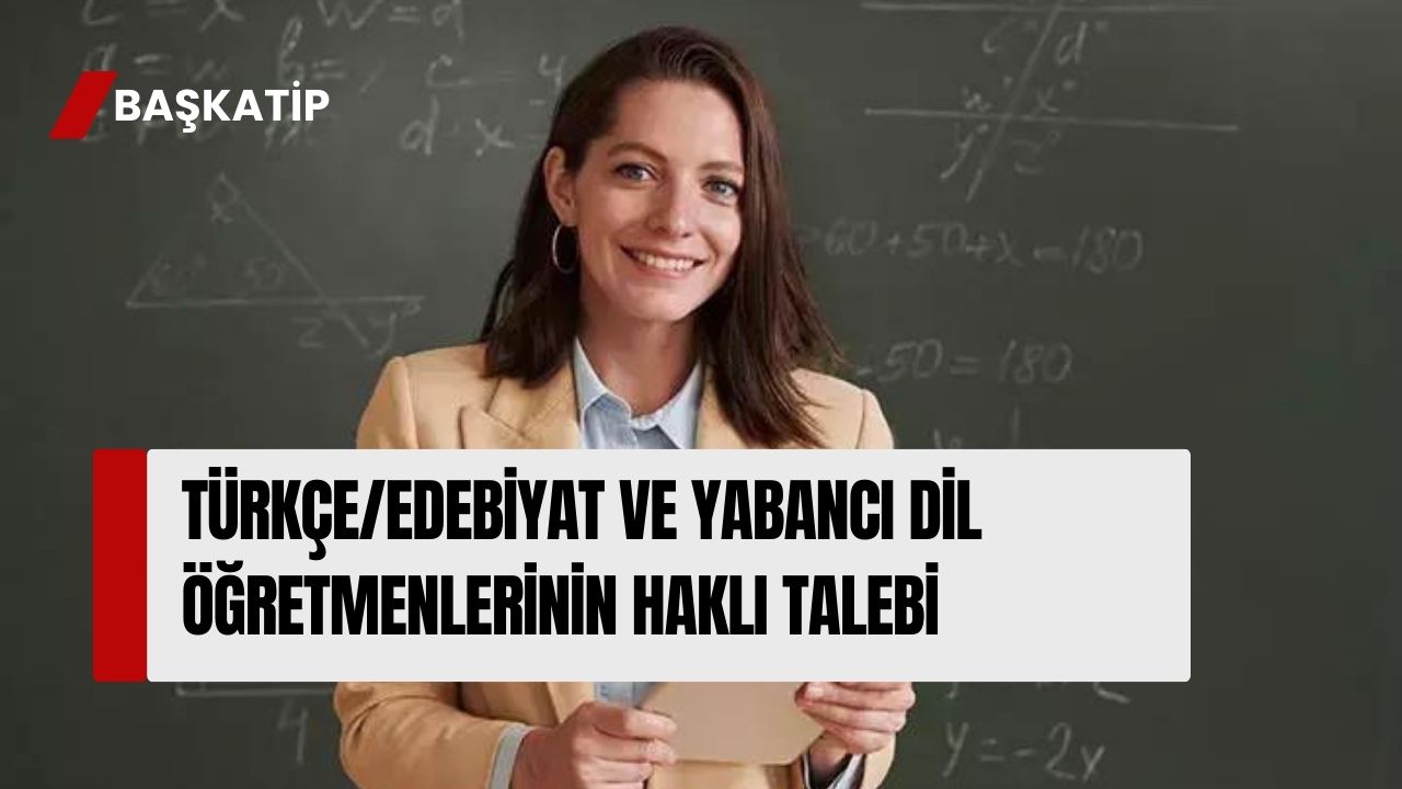 Türkçe/Edebiyat ve Yabancı Dil Öğretmenlerinin Haklı Talebi